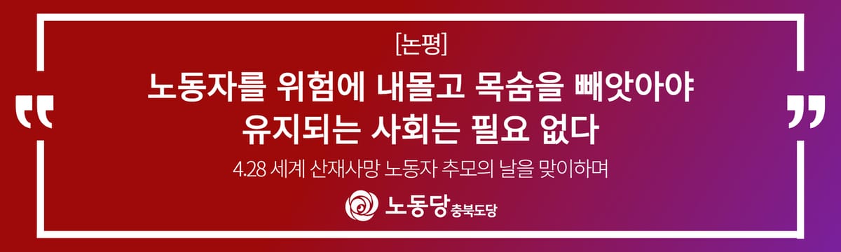 [논평]<세계 산재사망 노동자 추모의 날을 맞이하며>노동자를 위험에 내몰고 목숨을 빼앗아야 유지되는 사회는 필요 없다